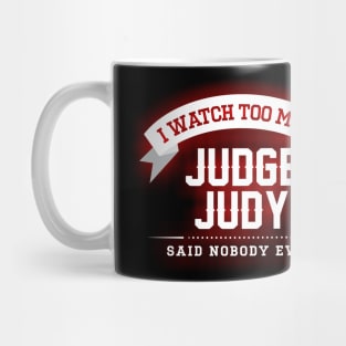 I Watch Too Much Judge Judy Said Nobody Ever Mug